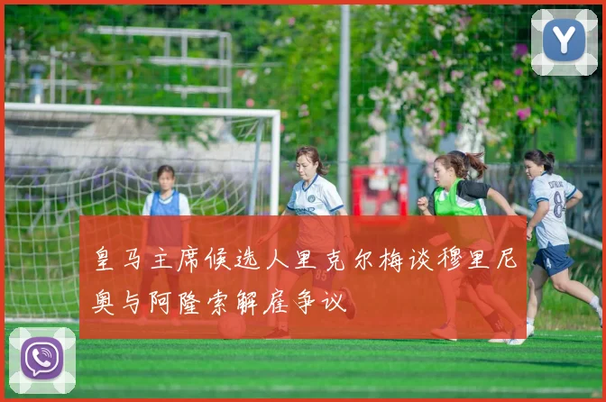 皇马主席候选人里克尔梅谈穆里尼奥与阿隆索解雇争议