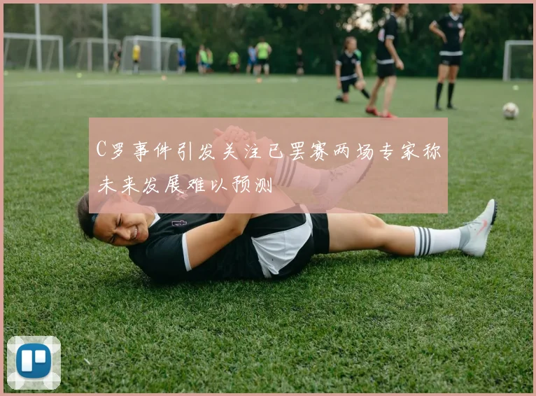 C罗事件引发关注已罢赛两场专家称未来发展难以预测